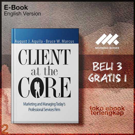 Client_at_the_Core_Marketing_and_Managing_Todays_Professional_Services_Firm_by_August_Aquila_Bruce_W_Marcus.jpg Client_at_the_Core_Marketing_and_Managing_Todays_Professional_Services_Firm_by_August_Aquila_Bruce_W_Marcus.jpg