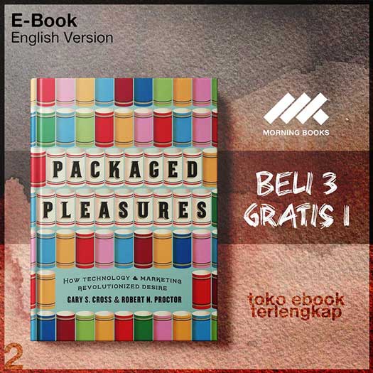Packaged_Pleasures_How_Technology_and_Marketing_Revolutionized_Desire_by_Gary_S_Cross_Robert_N_Proctor.jpg