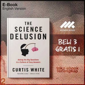 The_Science_Delusion_Asking_the_Big_Questions_in_a_Culture_of_Easy_Answers_by_Curtis_White.jpg The_Science_Delusion_Asking_the_Big_Questions_in_a_Culture_of_Easy_Answers_by_Curtis_White.jpg