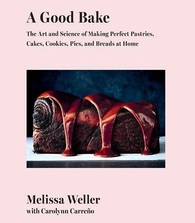 A_Good_Bake_The_Art_and_Science_of_Making_Perfect_Pastries_Cakes_Cookies_Melissa_Weller.jpg