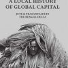 A_Local_History_of_Global_Capital_Jute_and_Peasant_Life_in_the_Bengal_Delta.jpg