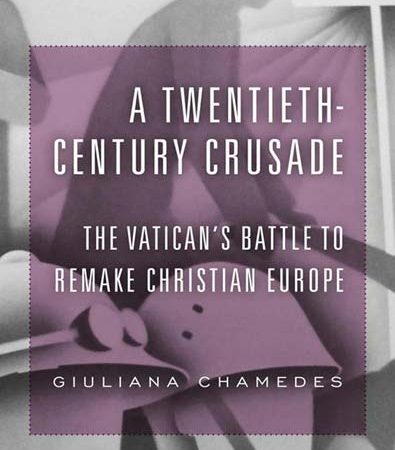 A_TwentiethCentury_Crusade_The_Vaticans_Battle_to_Remake_Christian_Europe.jpg