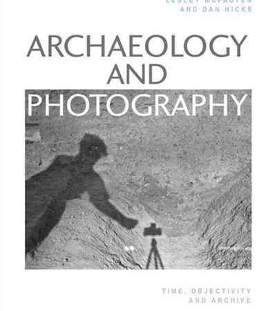 Archaeology_and_Photography_Time_Objectivity_and_Archive_by_Lesley_McFadyen_Dan_Hicks.jpg