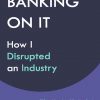 BANKING_ON_IT_How_I_Disrupted_an_Industry_by_Anne_Boden.jpg
