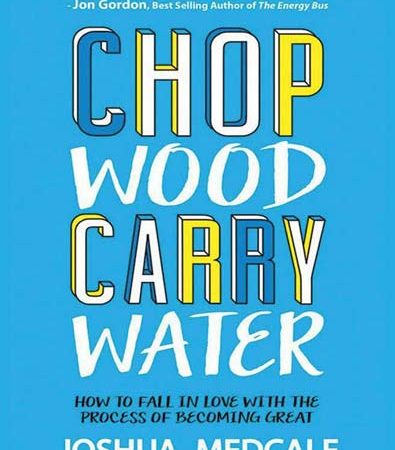 Chop_Wood_Carry_Water_How_to_Fall_in_Love_with_the_Process_by_Joshua_Medcalf.jpg