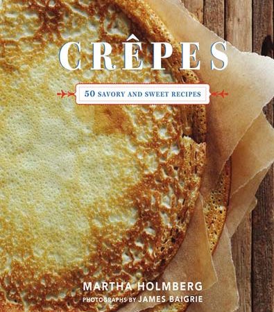 Crepes_50_Savory_and_Sweet_Recipes_by_Martha_Holmberg.jpg