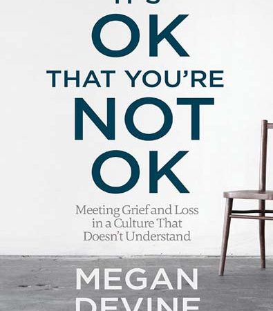 Its_OK_That_Youre_Not_OK_Meeting_Grief_and_Loss_in_a_Culture_Megan_Devine.jpg Its_OK_That_Youre_Not_OK_Meeting_Grief_and_Loss_in_a_Culture_Megan_Devine.jpg