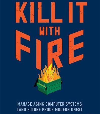 Kill_It_with_Fire_Manage_Aging_Computer_Systems_and_Future_Proof_Modern_Ones.jpg Kill_It_with_Fire_Manage_Aging_Computer_Systems_and_Future_Proof_Modern_Ones.jpg