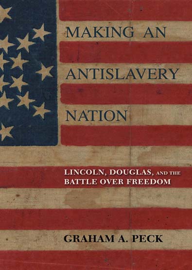 Making_an_Antislavery_Nation_Lincoln_Douglas_and_the_Battle_over_Freedom_by_Graham_A_Peck.jpg