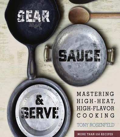 Sear_Sauce_and_Serve_Mastering_HighHeat_HighFlavor_Cooking_by_Tony_Rosenfeld.jpg